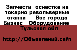 Запчасти, оснастка на токарно револьверные станки . - Все города Бизнес » Оборудование   . Тульская обл.